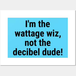 I'm the wattage wiz, not the decibel dude! Black Posters and Art